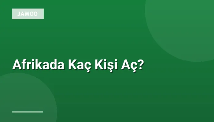 Afrikada Kaç Kişi Aç?