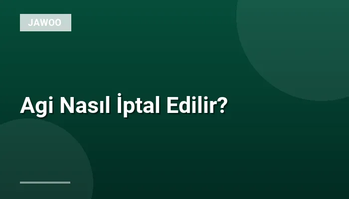 Agi Nasıl İptal Edilir?