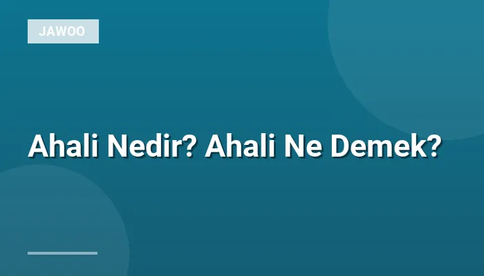 Ahali Nedir? Ahali Ne Demek?