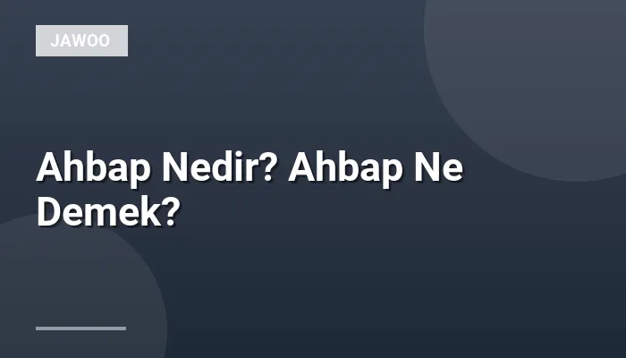 Ahbap Nedir? Ahbap Ne Demek?