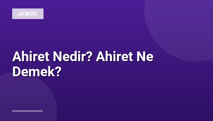 Ahiret Nedir? Ahiret Ne Demek?