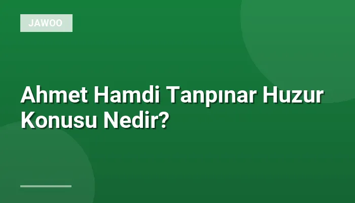 Ahmet Hamdi Tanpınar Huzur Konusu Nedir?