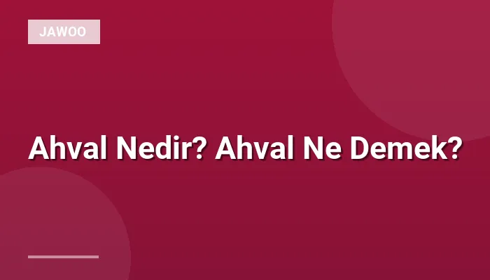 Ahval Nedir? Ahval Ne Demek?