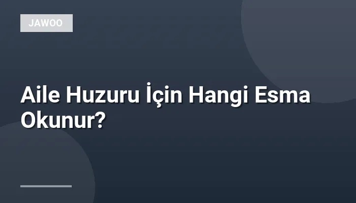 Aile Huzuru İçin Hangi Esma Okunur?