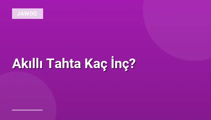 Akıllı Tahta Kaç İnç?