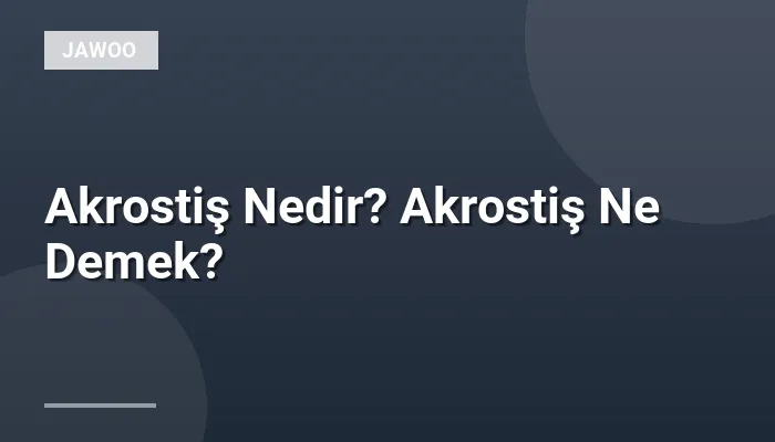 Akrostiş Nedir? Akrostiş Ne Demek?