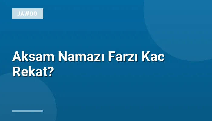 Aksam Namazı Farzı Kac Rekat?
