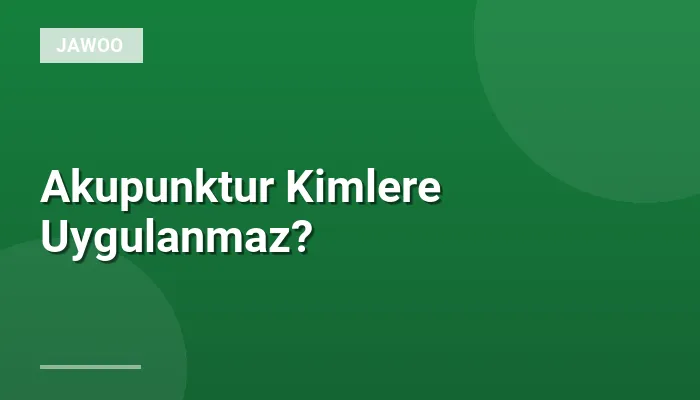 Akupunktur Kimlere Uygulanmaz?
