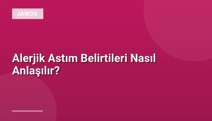Alerjik Astım Belirtileri Nasıl Anlaşılır?