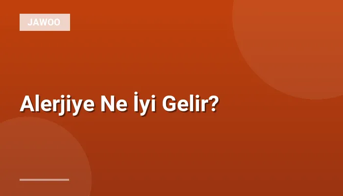 Alerjiye Ne İyi Gelir?