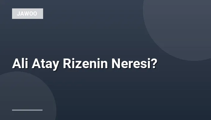 Ali Atay Rizenin Neresi?