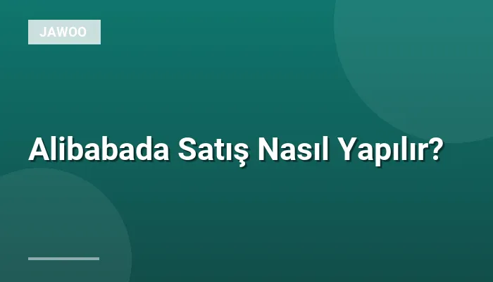 Alibabada Satış Nasıl Yapılır?