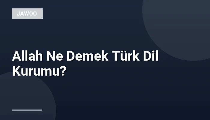 Allah Ne Demek Türk Dil Kurumu?