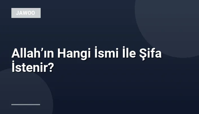 Allah’ın Hangi İsmi İle Şifa İstenir?