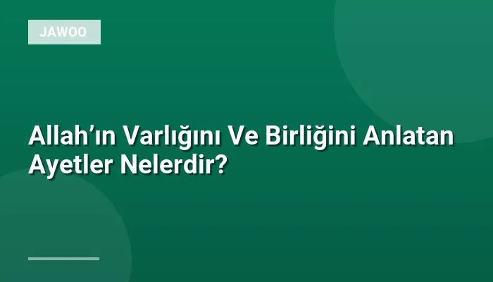 Allah’ın Varlığını Ve Birliğini Anlatan Ayetler Nelerdir?
