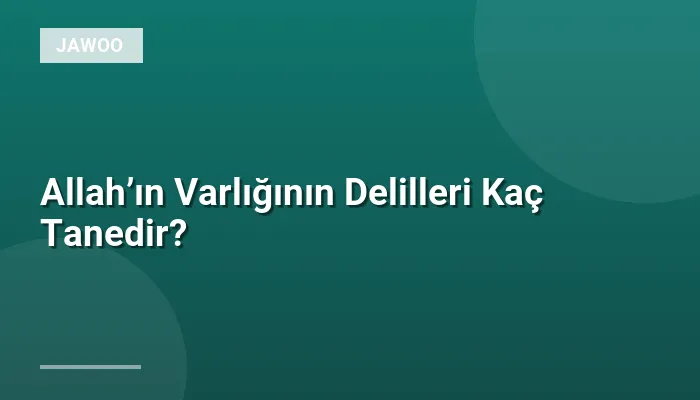 Allah’ın Varlığının Delilleri Kaç Tanedir?