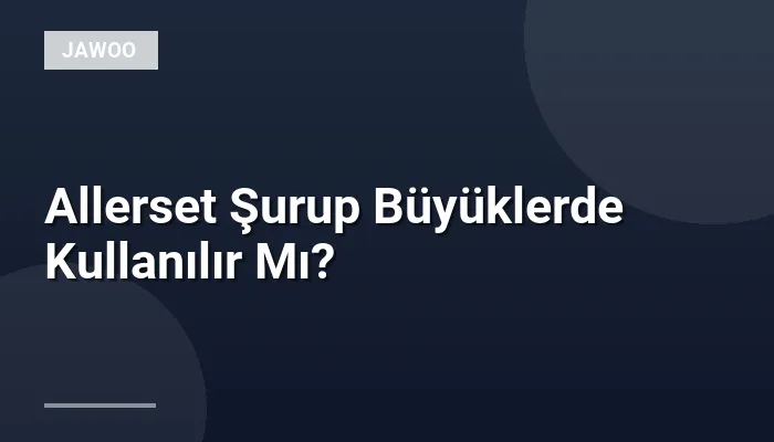 Allerset Şurup Büyüklerde Kullanılır Mı?