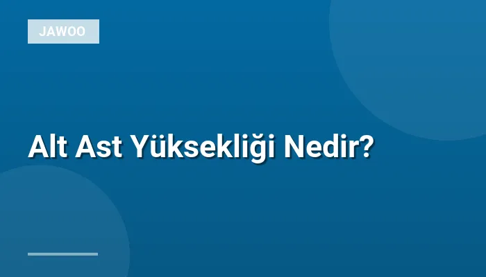 Alt Ast Yüksekliği Nedir?