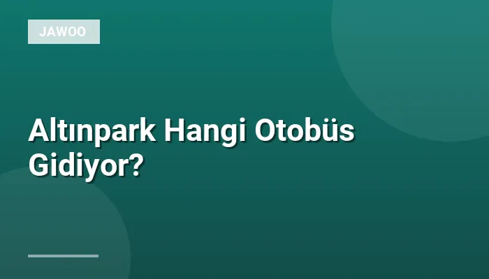 Altınpark Hangi Otobüs Gidiyor?