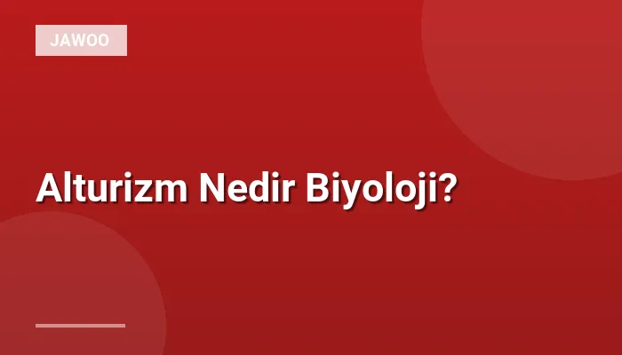 Alturizm Nedir Biyoloji?