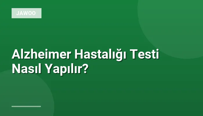 Alzheimer Hastalığı Testi Nasıl Yapılır?