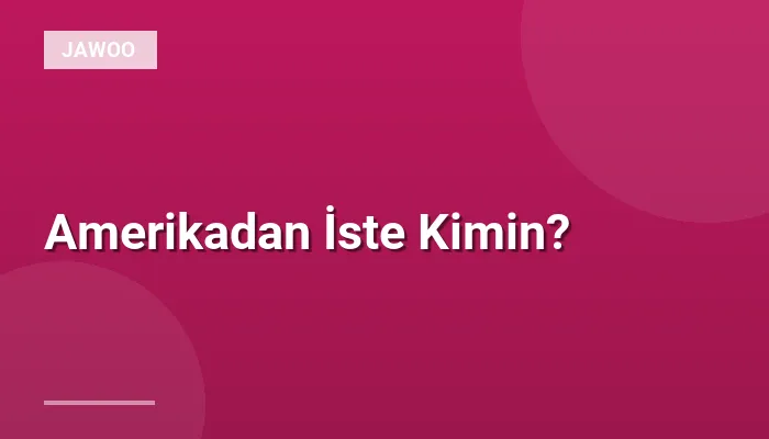 Amerikadan İste Kimin?
