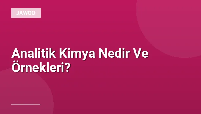 Analitik Kimya Nedir Ve Örnekleri?
