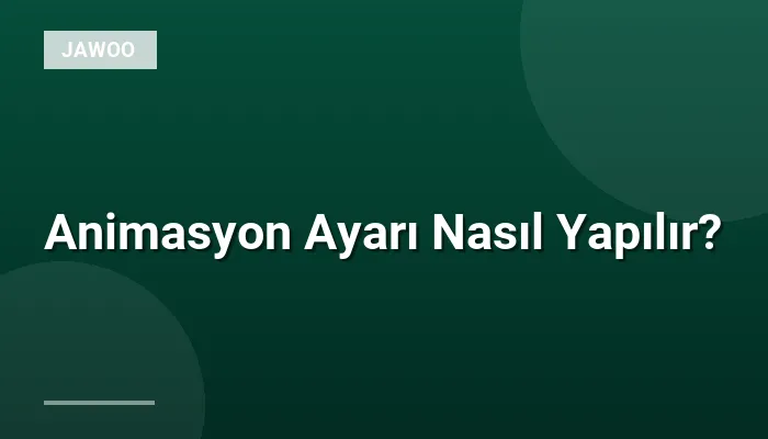 Animasyon Ayarı Nasıl Yapılır?