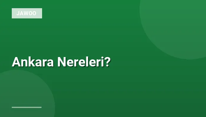 Ankara Nereleri?