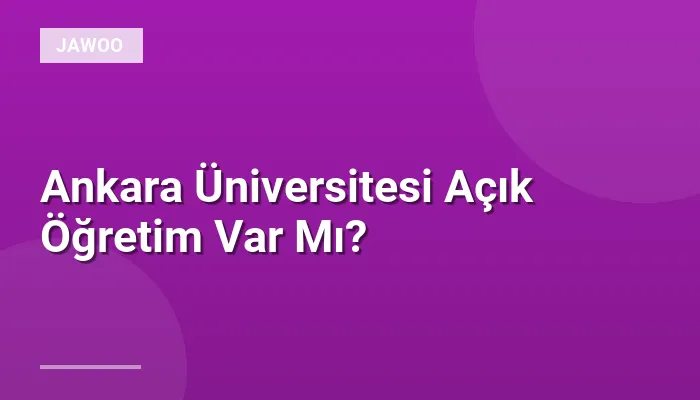 Ankara Üniversitesi Açık Öğretim Var Mı?