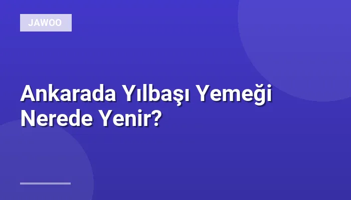 Ankarada Yılbaşı Yemeği Nerede Yenir?