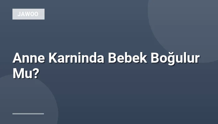 Anne Karninda Bebek Boğulur Mu?