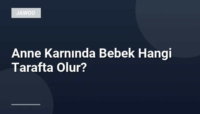 Anne Karnında Bebek Hangi Tarafta Olur?