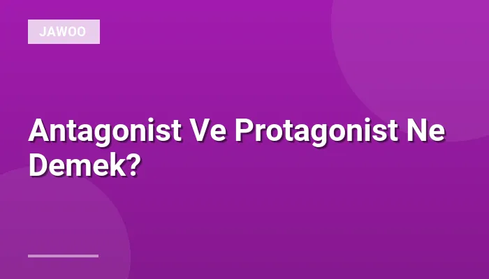 Antagonist Ve Protagonist Ne Demek?