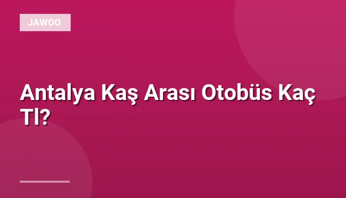 Antalya Kaş Arası Otobüs Kaç Tl?