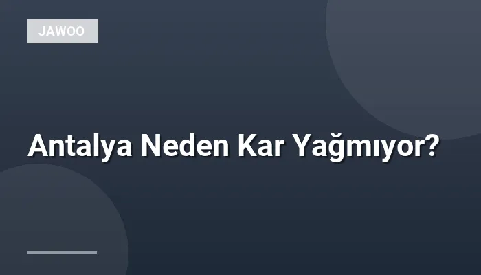 Antalya Neden Kar Yağmıyor?