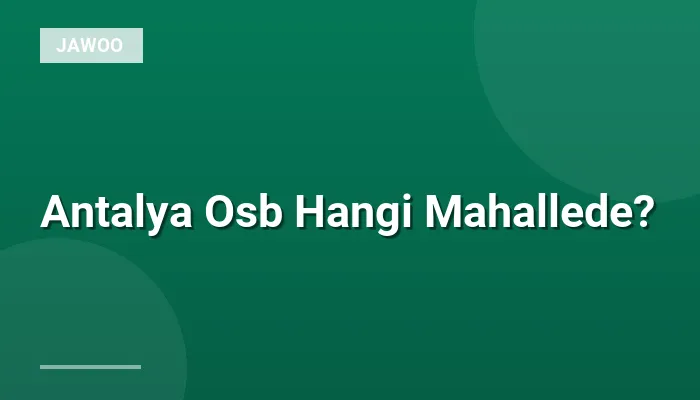 Antalya Osb Hangi Mahallede?