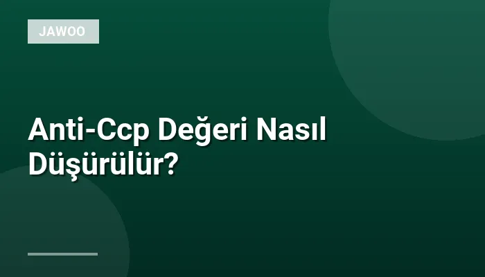 Anti-Ccp Değeri Nasıl Düşürülür?