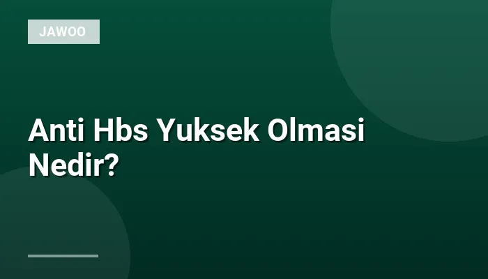 Anti Hbs Yuksek Olmasi Nedir?
