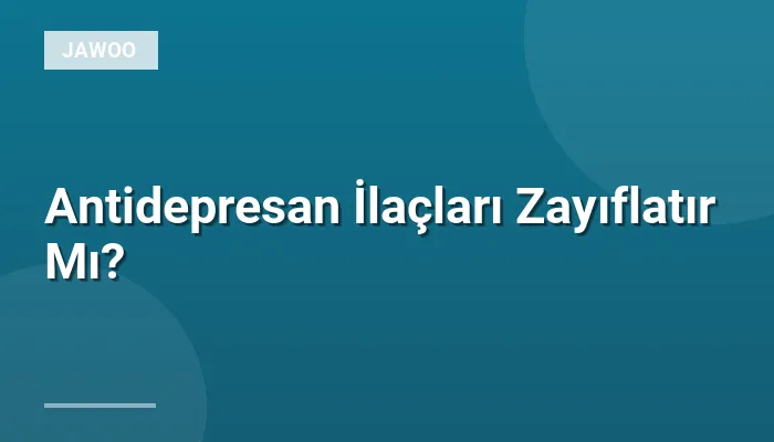 Antidepresan İlaçları Zayıflatır Mı?