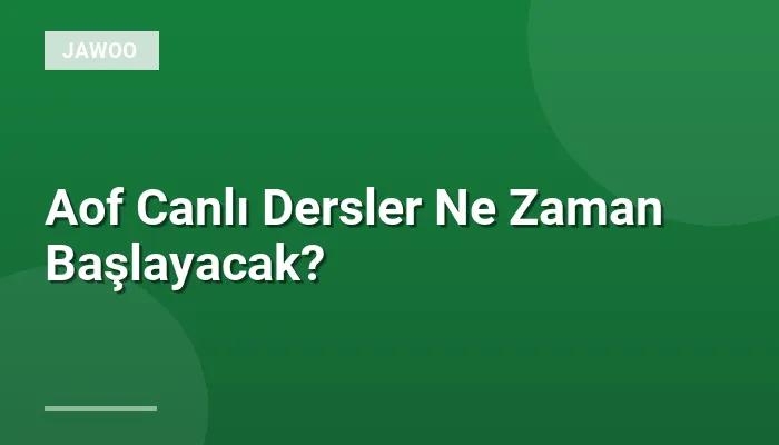 Aof Canlı Dersler Ne Zaman Başlayacak?