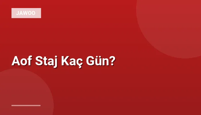 Aof Staj Kaç Gün?