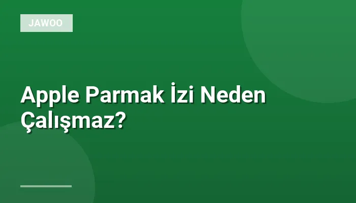 Apple Parmak İzi Neden Çalışmaz?