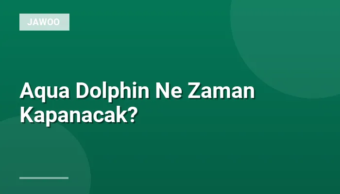 Aqua Dolphin Ne Zaman Kapanacak?