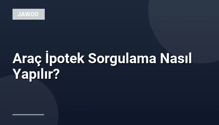 Araç İpotek Sorgulama Nasıl Yapılır?