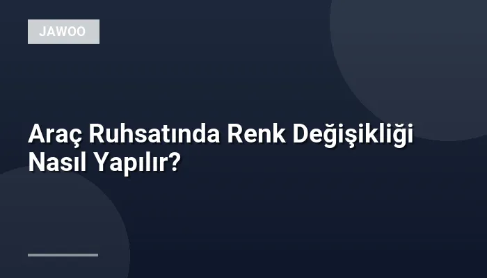 Araç Ruhsatında Renk Değişikliği Nasıl Yapılır?