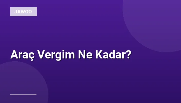 Araç Vergim Ne Kadar?