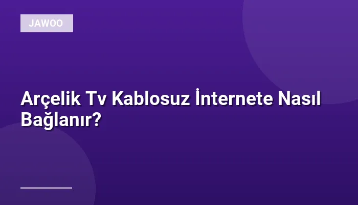 Arçelik Tv Kablosuz İnternete Nasıl Bağlanır?
