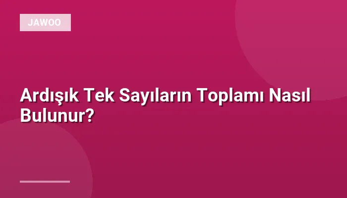 Ardışık Tek Sayıların Toplamı Nasıl Bulunur?