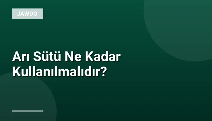 Arı Sütü Ne Kadar Kullanılmalıdır?
